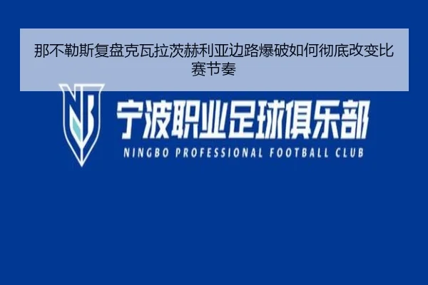 那不勒斯复盘克瓦拉茨赫利亚边路爆破如何彻底改变比赛节奏